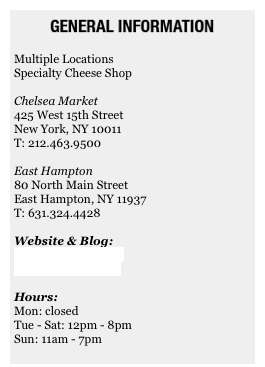 ￼&#10;&#10;Multiple Locations&#10;Specialty Cheese Shop&#10;&#10;Chelsea Market&#10;425 West 15th Street&#13;New York, NY 10011&#10;T: 212.463.9500&#10;&#10;East Hampton&#10;80 North Main Street&#13;East Hampton, NY 11937&#13;T: 631.324.4428&#10;&#10;Website &amp; Blog:&#10;www.lucyswhey.com&#10;blog.lucyswhey.com&#10;&#10;Hours:&#10;Mon: closed&#13;Tue - Sat: 12pm - 8pm&#13;Sun: 11am - 7pm&#10;