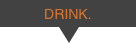 DRINK.