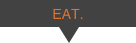 EAT.