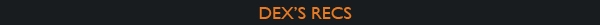 Dex's Recs