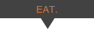 EAT.