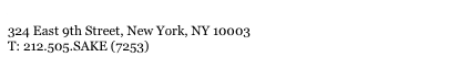 www.sakayanyc.com&#13;324 East 9th Street, New York, NY 10003&#10;T: 212.505.SAKE (7253)